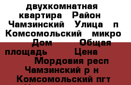 двухкомнатная  квартира › Район ­ Чамзинский › Улица ­ п.Комсомольский , микро 1  › Дом ­ 26 › Общая площадь ­ 44 › Цена ­ 1 100 000 - Мордовия респ., Чамзинский р-н, Комсомольский пгт Недвижимость » Квартиры продажа   . Мордовия респ.
